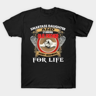 Smartass Daughter And Stubborn Old Father Nosey Neighbors T-Shirt